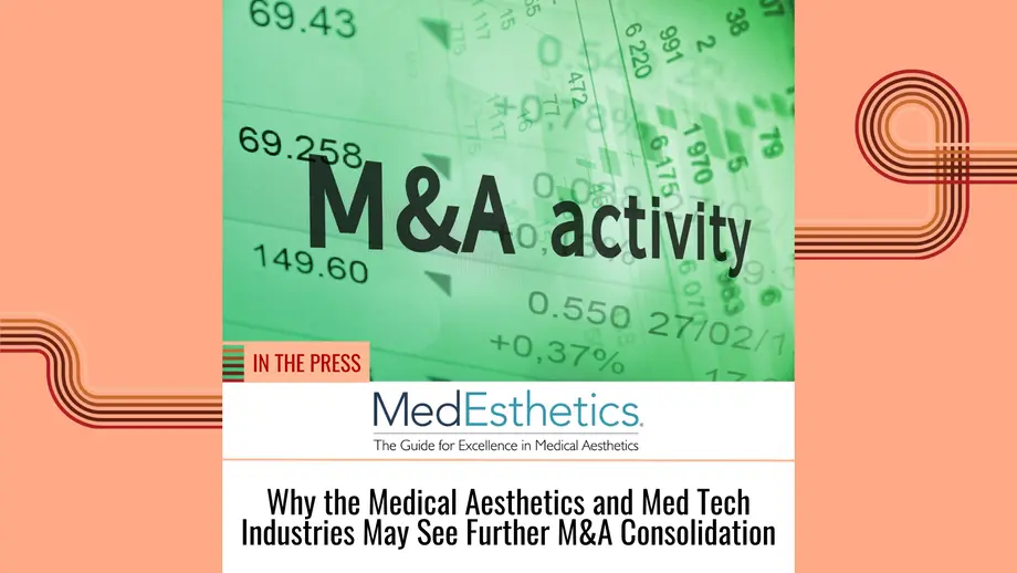 Why the Medical Aesthetics and Med Tech Industries May See Further M&A Consolidation